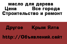 масло для дерева › Цена ­ 200 - Все города Строительство и ремонт » Другое   . Крым,Ялта